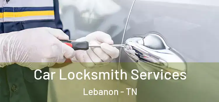 Car Locksmith Services Lebanon - TN