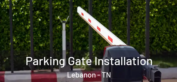  Parking Gate Installation Lebanon - TN